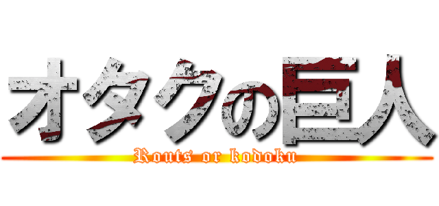 オタクの巨人 (Routs or kodoku)