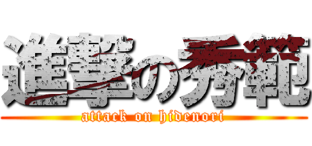 進撃の秀範 (attack on hidenori)