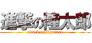 進撃の隆太郎 (attack on Ryutaro)
