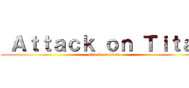 Ａｔｔａｃｋ ｏｎ Ｔｉｔａｎ (attack on titan)