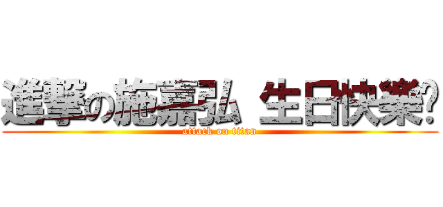 進撃の施嘉弘 生日快樂Ü (attack on titan)