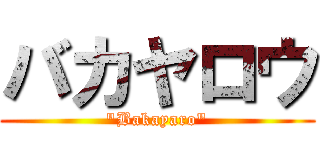 バカヤロウ ("Bakayaro")