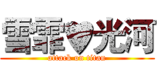 雪霏♥光河 (attack on titan)