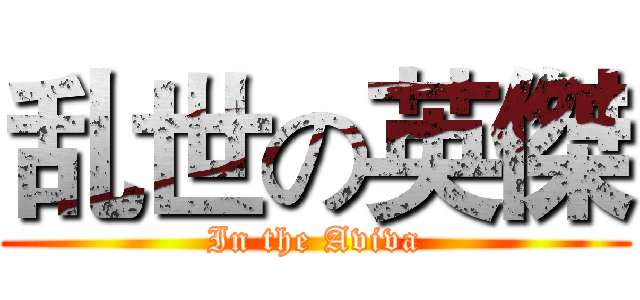 乱世の英傑 (In the Aviva)