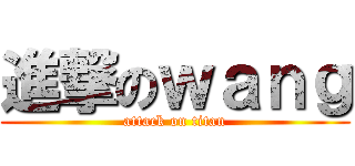 進撃のｗａｎｇ (attack on titan)