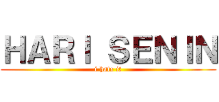 ＨＡＲＩ ＳＥＮＩＮ (i hate it)