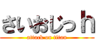 さいおじっｈ (attack on titan)