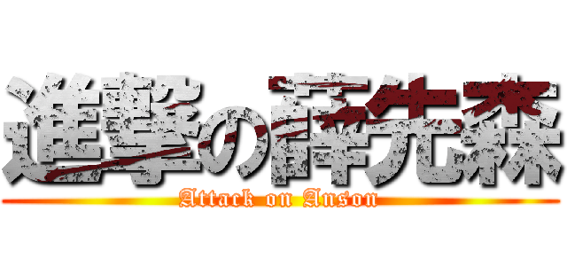 進撃の薛先森 (Attack on Anson)