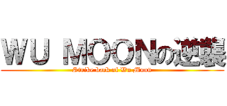 ＷＵ ＭＯＯＮの逆襲 (Strike back of Wu Moon)