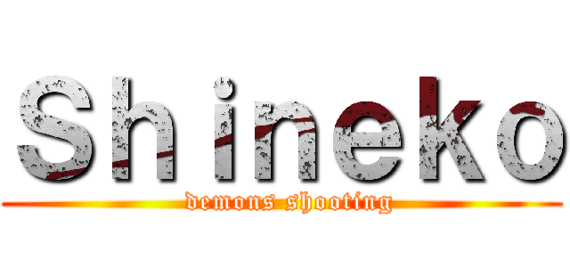 Ｓｈｉｎｅｋｏ (  demons shooting)