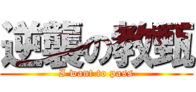 逆襲の教甄 (I want to pass)