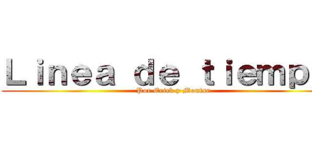 Ｌｉｎｅａ ｄｅ ｔｉｅｍｐｏ  (Por Erick y Montse)