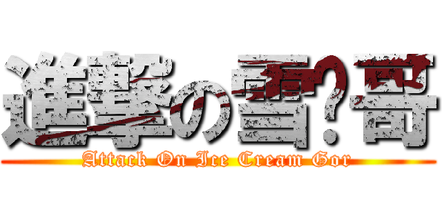 進撃の雪榚哥 (Attack On Ice Cream Gor)