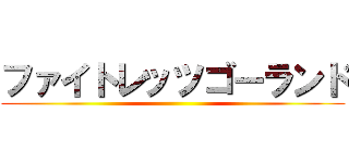 ファイトレッツゴーランド ()