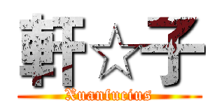 軒☆子 (Xuanfucius)