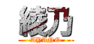 綾乃 (AYANO)