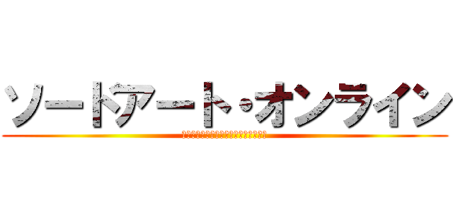 ソードアート・オンライン (これはゲームであっても、遊びではない)