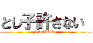 とし子許さない  (totoisikoko)