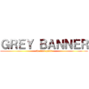 ＧＲＥＹ ＢＡＮＮＥＲ (the lava guild)