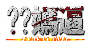 糙你媽逼 (attack on titan)