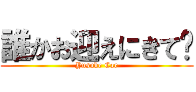 誰かお迎えにきて❤ (Yusuke Car)