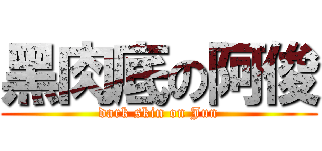 黑肉底の阿俊 (dark skin on Jun)