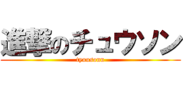 進撃のチュウソン (tyuusonn)