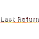 Ｌａｓｔ Ｒｅｔｕｒｎ (to the tribute game)