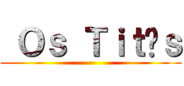  Ｏｓ Ｔｉｔãｓ ()