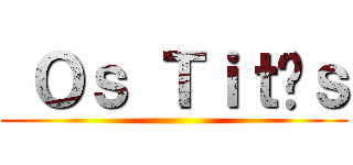  Ｏｓ Ｔｉｔãｓ ()