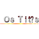  Ｏｓ Ｔｉｔãｓ ()