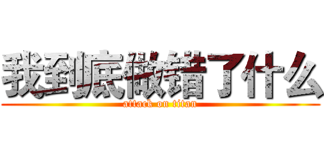 我到底做错了什么 (attack on titan)