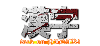 漢字 (attack on HIDAKA)