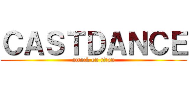 ＣＡＳＴＤＡＮＣＥ (attack on titan)