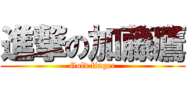 進撃の加藤鷹 (Gold finger)