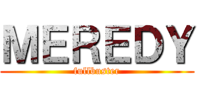 ＭＥＲＥＤＹ (fullbuster)