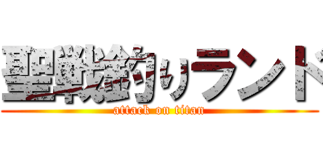 聖戦釣りランド (attack on titan)