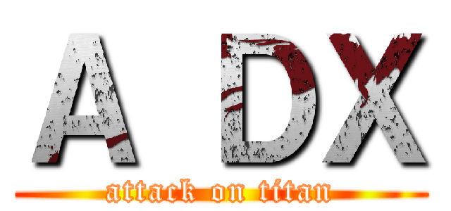 Ａ ＤＸ (attack on titan)