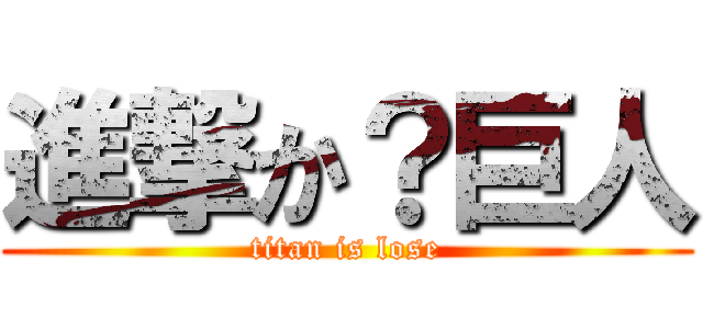 進撃か？巨人 (titan is lose)