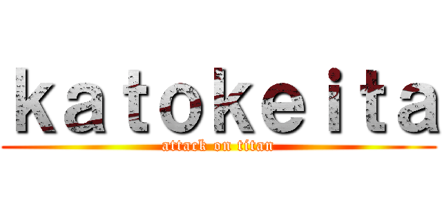 ｋａｔｏｋｅｉｔａ (attack on titan)