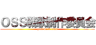 ＯＳＳ戦歌制作委員会 (geek world front)