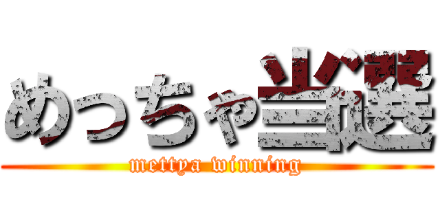 めっちゃ当選 (mettya winning)