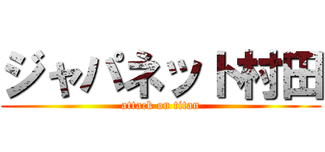 ジャパネット村田 (attack on titan)