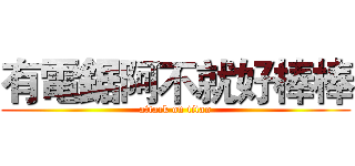 有電鋸阿不就好棒棒 (attack on titan)