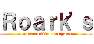Ｒｏａｒｋ'ｓ (attack on titan fan game)