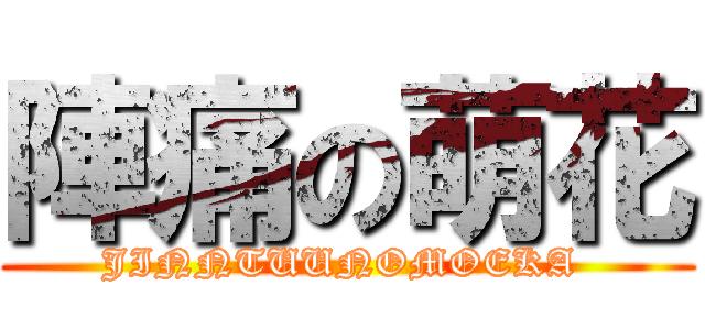 陣痛の萌花 (JINNTUUNOMOEKA )