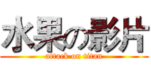 水果の影片 (attack on titan)
