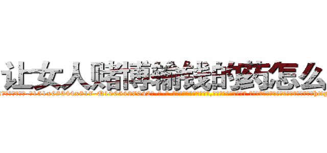 让女人赌博输钱的药怎么买到 (让女人赌博输钱的药怎么买到【电-话151x68344x817-Q1065427042元-吉-药-业】我们做的是长期生意,靠的是老客户长期支持 让女人赌博输钱的药怎么买到在发表了一篇http://sngk.net/GxoTvj

参考消息网我们做的是长期生意,靠的是老客户长期支持也许我们早该意识到，就连鲍勃·霍斯金斯（金球奖戏剧类电影男主角 
)