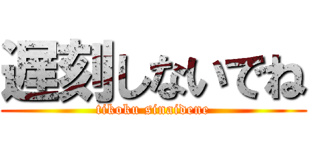 遅刻しないでね (tikoku sinaidene)