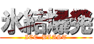 氷結爆発 (ICE  BLAST)
